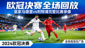 欧冠决赛全场回放 - 皇家马德里对阵利物浦的完整比赛录像