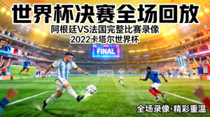 世界杯决赛全场回放 - 阿根廷对阵法国的完整比赛录像